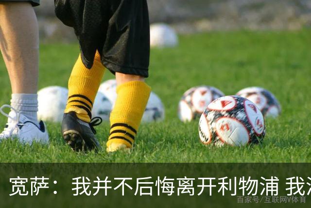 宽萨：我并不后悔离开利物浦 我清楚自己需要稳定的出场时间