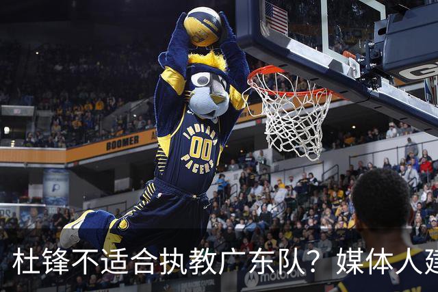 杜锋不适合执教广东队？媒体人建议给杜锋减负，或者广东队换外教