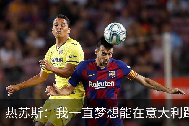 热苏斯：我一直梦想能在意大利踢球 罗纳尔多是历史最佳